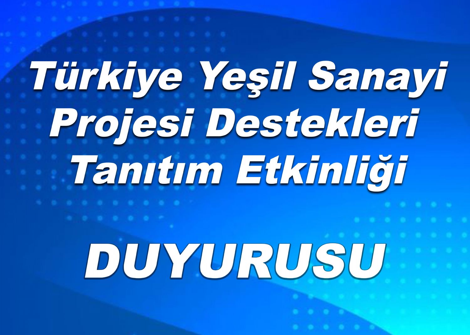 Türkiye Yeşil Sanayi Projesi Destekleri Tanıtım Etkinliği Duyurusu