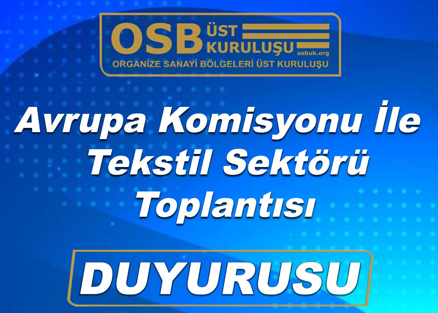OSBÜK Avrupa Komisyonu İle  Tekstil Sektörü  Toplantısı Duyurusu